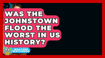 Was The Johnstown Flood The Worst In US History? - Weather Watchdog