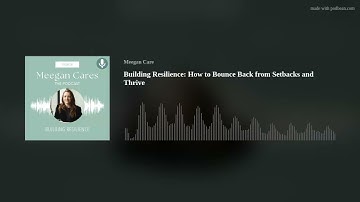 Building Resilience: How to Bounce Back from Setbacks and Thrive