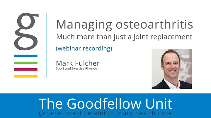 Goodfellow Unit Webinar:Managing osteoarthritis in...