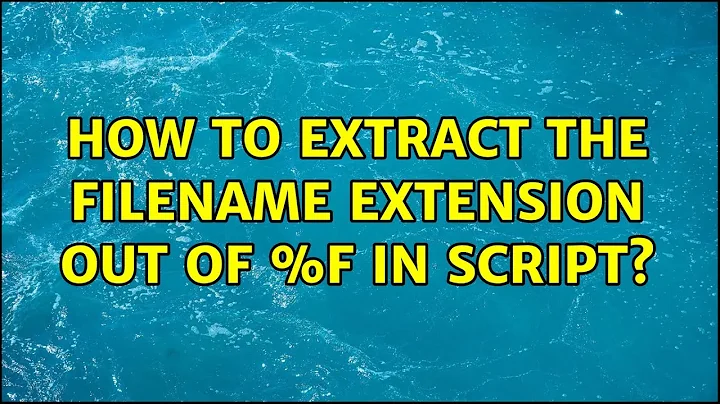 How to extract the filename extension out of %f in script?