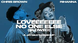 Chris Brown & Rihanna - Loveeeeeee No One Else [SLOWED] (A JAYBeatz Mashup)