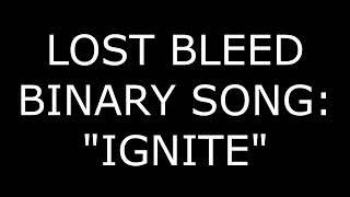 IGNITE - LOST BLEED BINARY SONG