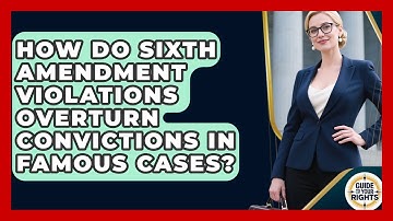 How Do Sixth Amendment Violations Overturn Convictions In Famous Cases? - Guide To Your Rights