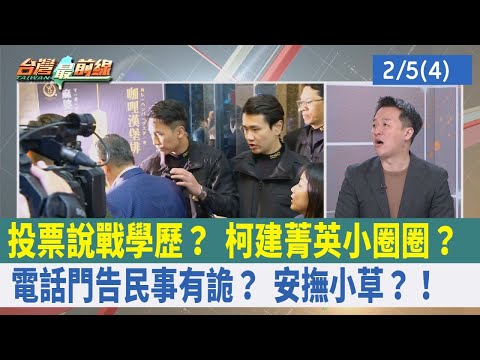 投票說戰學歷？ 柯建菁英小圈圈？ 電話門告"民事"有詭？ 安撫小草？！【台灣最前線 重點摘要】2024.02.05(4)