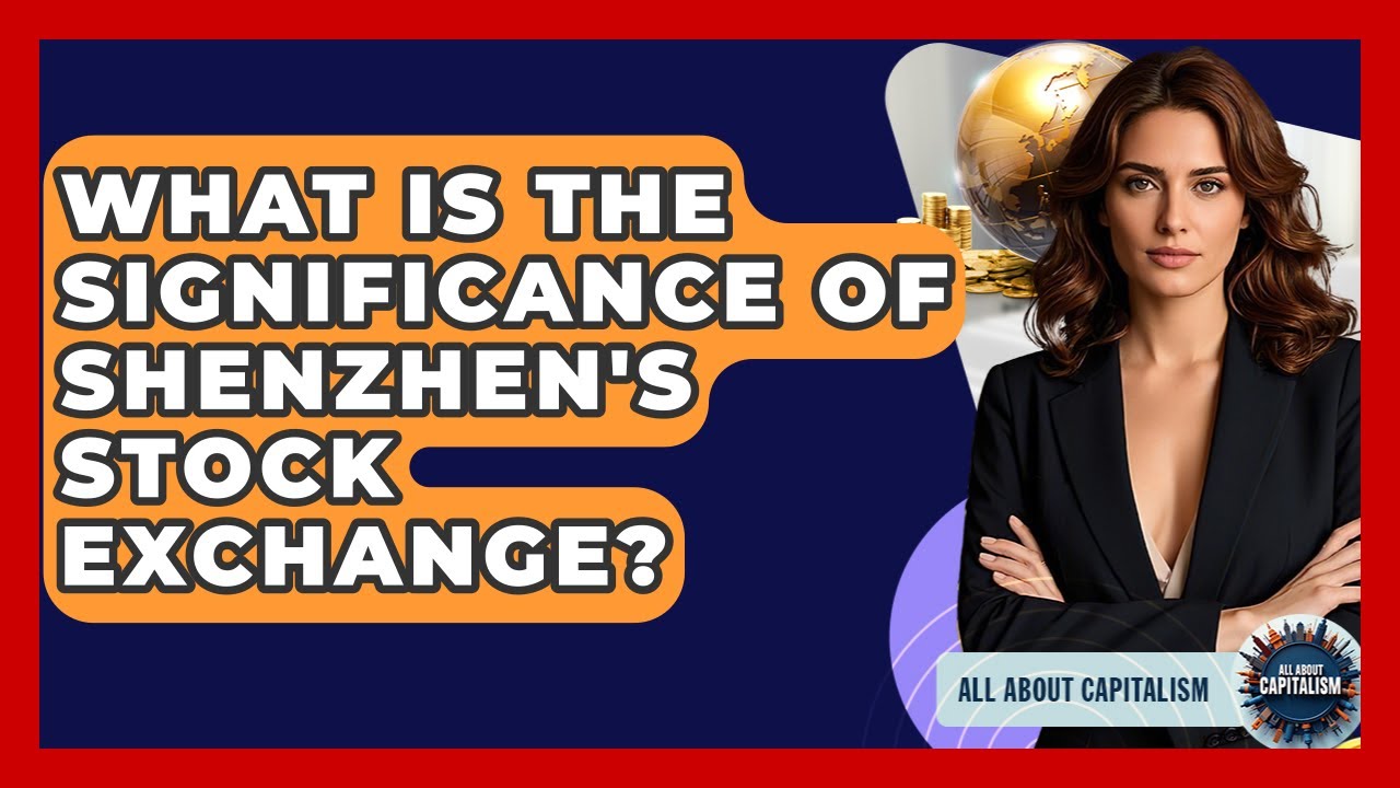 What Is The Significance Of Shenzhen's Stock Exchange? - All About Capitalism