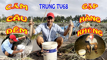 Cắm Câu Cá Lóc Trong Đêm Gặp Thuỷ Quái Trên Sông Cái Bé | Trung TV68