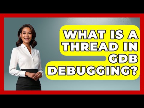 What Is A Thread In GDB Debugging? - Learn To Troubleshoot