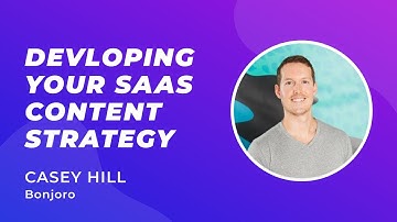 Developing Your SaaS Content Strategy - Casey Hill (Head of Growth, Bonjoro)