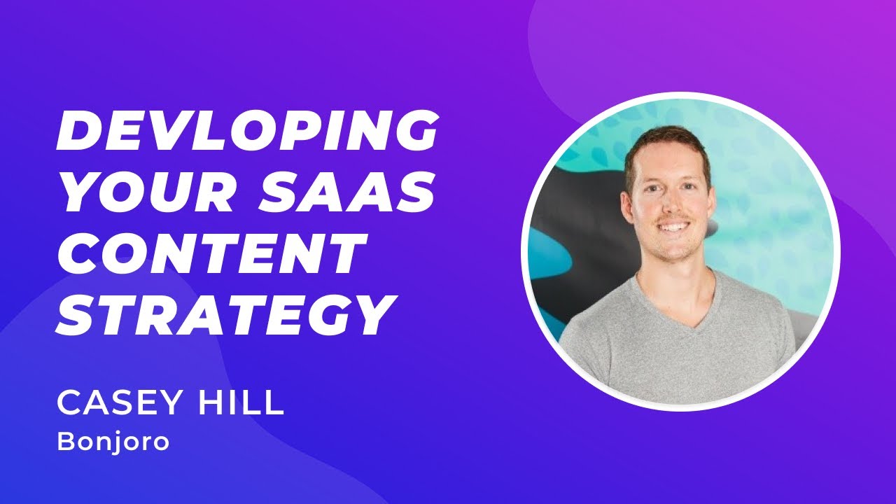 Developing Your SaaS Content Strategy - Casey Hill (Head of Growth, Bonjoro)