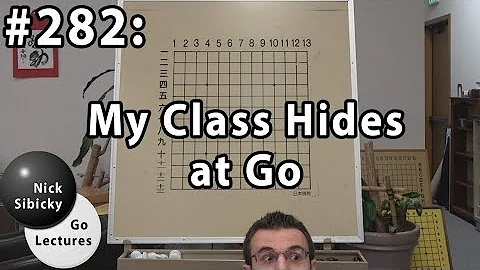 Nick Sibicky Go Lecture #282 - My Class Hides at Go