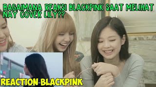 BLACKPINK REACTION || NAISA ALIFIA YURIZA -LILY  -ALAN WALKER screenshot 4