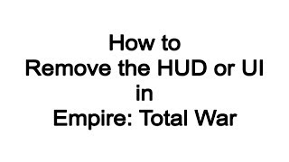 How to Remove the HUD/UI Empire:Total War