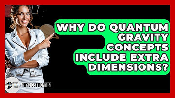 Why Do Quantum Gravity Concepts Include Extra Dimensions? - Physics Frontier