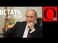 Путин поднял Россию с колен, чтобы поставить ее....