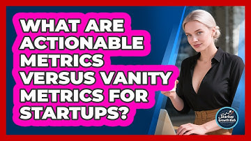 What Are Actionable Metrics Versus Vanity Metrics For Startups? - The Startup Growth Hub