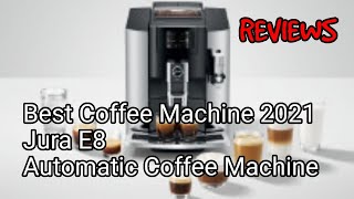 Best Coffee Machine 2021 - Jura E8 Piano Black Automatic Coffee Machine Review