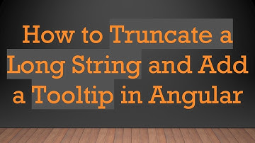 How to Truncate a Long String and Add a Tooltip in Angular
