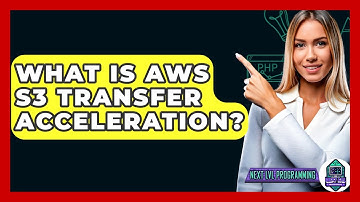 What Is AWS S3 Transfer Acceleration? - Next LVL Programming