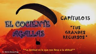 15 EL COCIENTE AGALLAS, CAP.  15 &quot;TUS GRANDES RECURSOS&quot; Dr. Mario Alonso Puig.