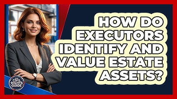 How Do Executors Identify And Value Estate Assets? - Your Civil Rights Guide
