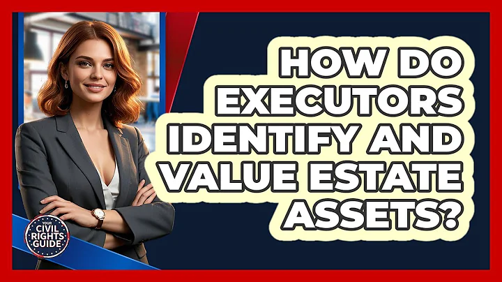 How Do Executors Identify And Value Estate Assets? - Your Civil Rights Guide