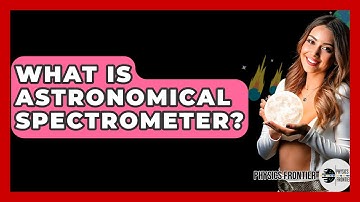 What Is Astronomical Spectrometer? - Physics Frontier