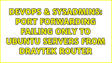 DevOps & SysAdmins: Port Forwarding failing only to Ubuntu servers from Draytek router