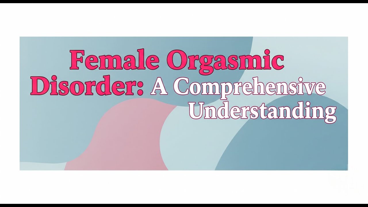 Female Orgasmic Disorder A Comprehensive Understanding YouTube female-orgasmic-disorder-a-comprehensive-understanding-youtube