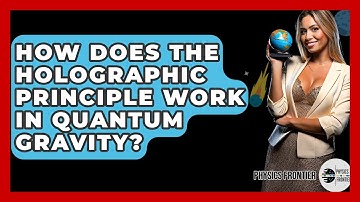 How Does The Holographic Principle Work In Quantum Gravity? - Physics Frontier