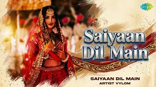 Saiyaan Dil Main | Saiyaan Dil Main - Vylom | Vylom Songs