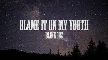 Blink 182 - Blame it on my youth Lyrics