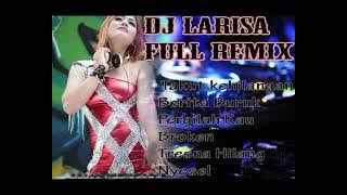 Remix full dj larisa kenceng