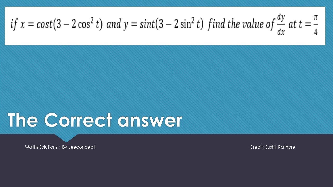 If X Cost 3 2 Cos 2 T And Y Sint 3 2 Sin 2 T Find The Value Of Dy Dx At T P 4 Youtube