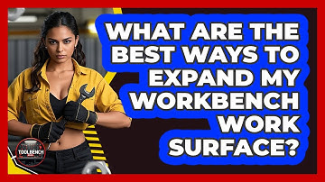 What Are The Best Ways To Expand My Workbench Work Surface? - ToolBench Pros