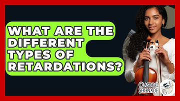 What Are The Different Types Of Retardations? - Classical Serenade