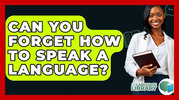 Can You Forget How To Speak A Language? - The Language Library
