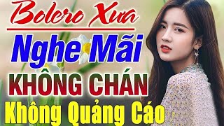 LK Nhạc Trữ Tình Bolero Hay Nhất ► Nhạc Vàng Xưa KHÔNG QUẢNG CÁO Toàn Bài Hay Vạn Người Say Mê