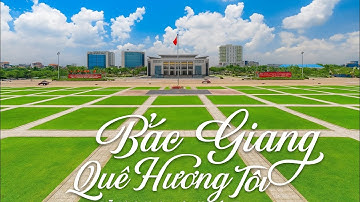 BẮC GIANG QUÊ HƯƠNG TÔI | ĐỖ ĐÌNH HOÀNG | MUSIC VIDEO 