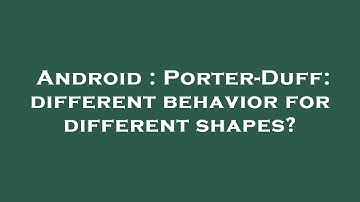 Android : Porter-Duff: different behavior for different shapes?