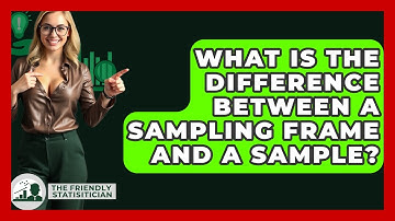 What Is The Difference Between A Sampling Frame And A Sample? - The Friendly Statistician
