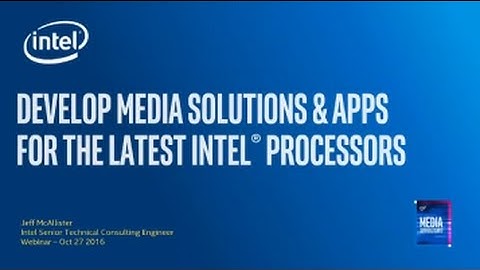 Develop Media Solutions & Apps for the Latest Intel Processors
