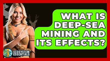 What Is Deep-sea Mining And Its Effects? - Ecosystem Essentials