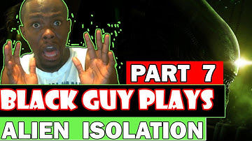 Black Guy Plays Alien Isolation Part 7 | Alien Isolation Gameplay Walkthrough