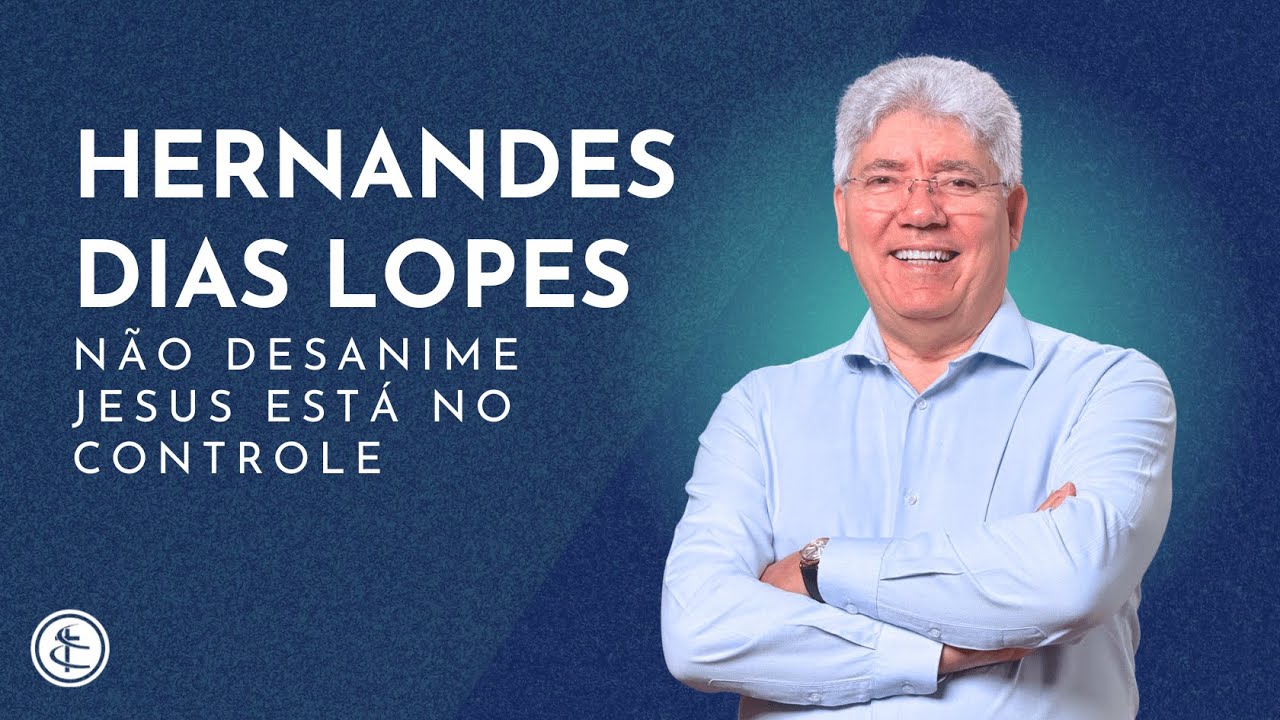 NÃO DESANIME, JESUS ESTÁ NO CONTROLE | Rev. Hernandes Dias Lopes