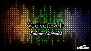 Vuélvete A Ir - Fabián Corrales (Letra)