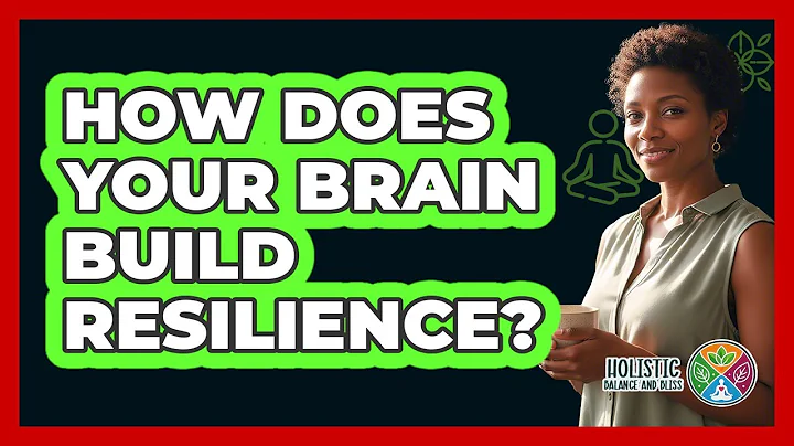 How Does Your Brain Build Resilience? - Holistic Balance And Bliss