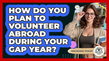 How Do You Plan To Volunteer Abroad During Your Gap Year? - High School Toolkit