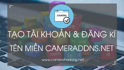 Đăng kí tài khoản và tạo tên miền cameraddns.net nhanh và những điều cần ghi nhớ