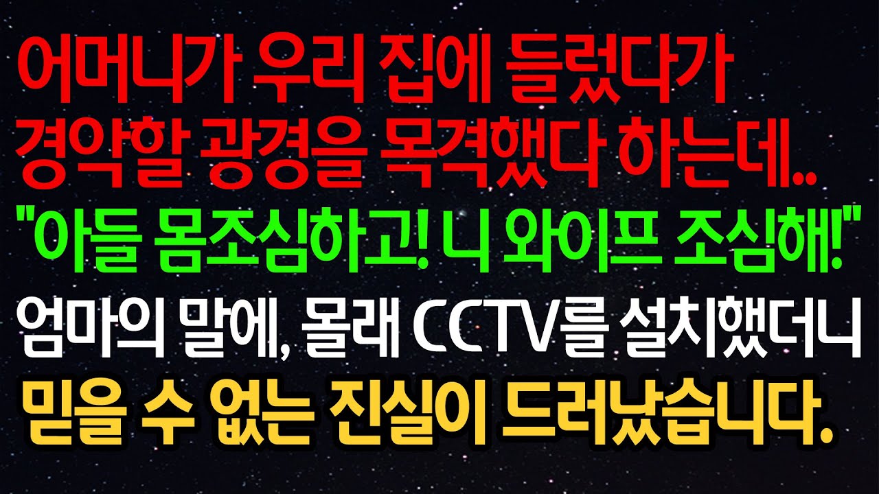 실화사연- 어머니가 우리 집에 들렀다가 경악할 광경을 목격했다 하는데..“아들 몸조심하고! 니 와이프 조심해!”엄마의 말에, 몰래 CCTV를 설치했더니 믿을 수 없는 진실이..