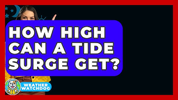 How High Can A Tide Surge Get? - Weather Watchdog